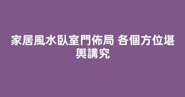 家居風水臥室門佈局 各個方位堪輿講究